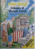 Friends at Thrush Green written by Mrs Dora Saint as Miss Read performed by Gwen Watford on Cassette (Unabridged)